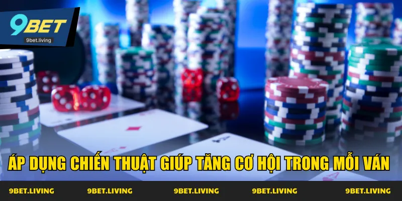 Áp dụng chiến thuật giúp tăng cơ hội trong mỗi ván 