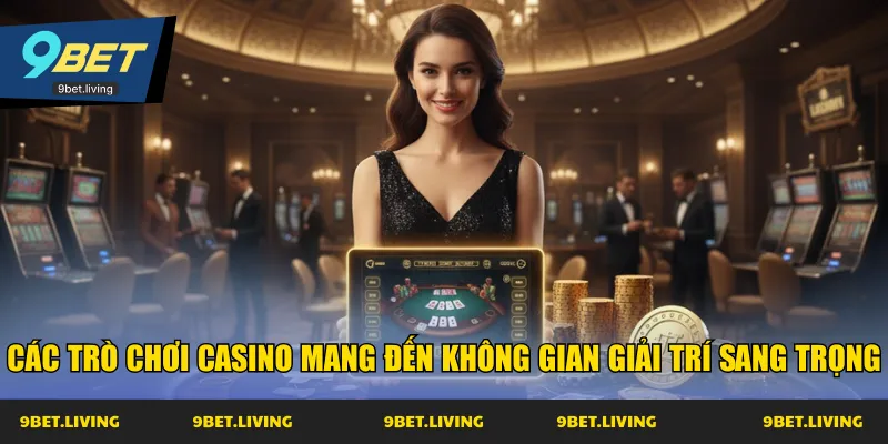 Các trò chơi casino  mang đến không gian giải trí sang trọng