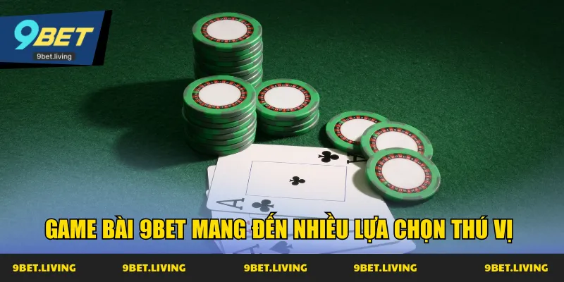 Game bài 9Bet mang đến nhiều lựa chọn thú vị 