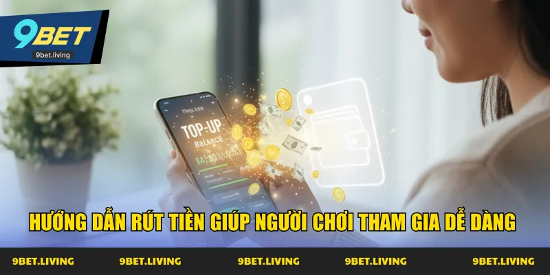 Hướng dẫn rút tiền giúp người chơi tham gia dễ dàng 