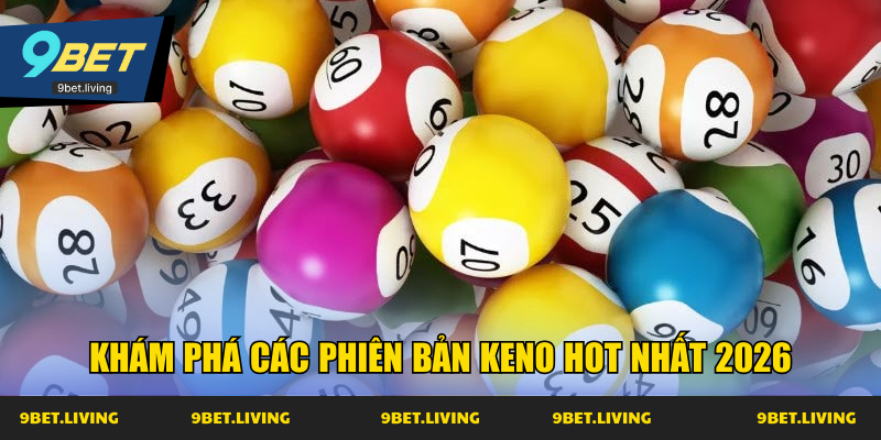 Khám phá các phiên bản Keno hot nhất 2026