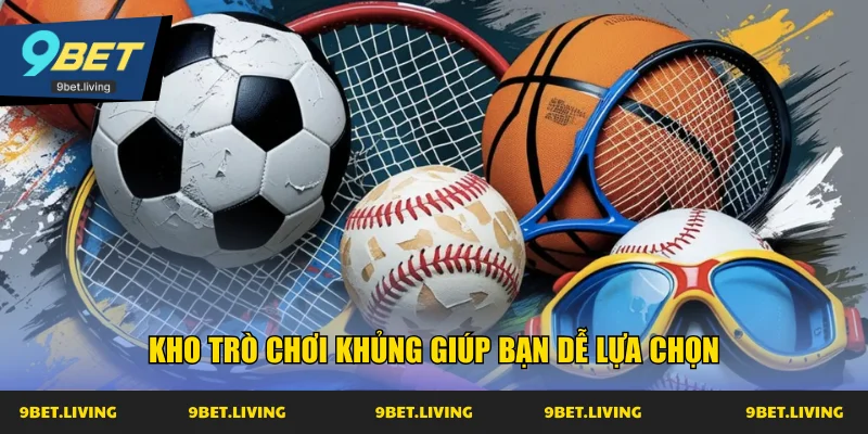 Kho trò chơi khủng giúp bạn dễ lựa chọn
