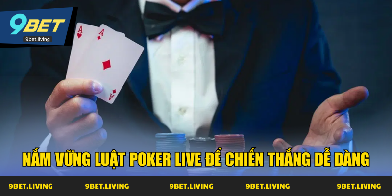 Nắm vững luật Poker Live để chiến thắng dễ dàng