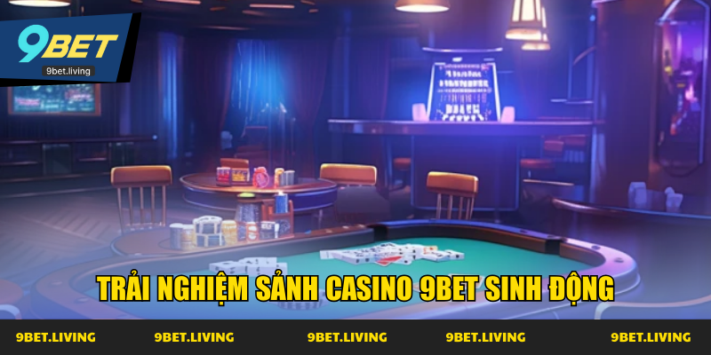 Trải nghiệm sảnh Casino 9Bet sinh động